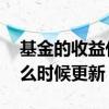 基金的收益什么时候可以更新 基金的收益什么时候更新