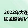 2022年大连失业补助金几号发放 大连失业补助金能领几个月 