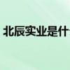 北辰实业是什么板块的股票（属于什么概念）