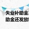 失业补助金2022年还能领吗 2022年失业补助金还发放吗 