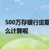 500万存银行定期5年利息多少钱 建设银行定期5年利息是怎么计算呢
