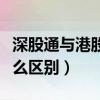 深股通与港股通的区别（深港通和深股通有什么区别）