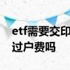 etf需要交印花税和过户费吗 ETF有印花税和过户费吗