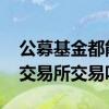 公募基金都能在市场交易吗 公募基金可以在交易所交易吗
