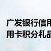广发银行信用卡积分兑换星巴克（广发银行信用卡积分礼品）