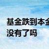 基金跌到本金没了会怎么样 基金跌到0本金就没有了吗